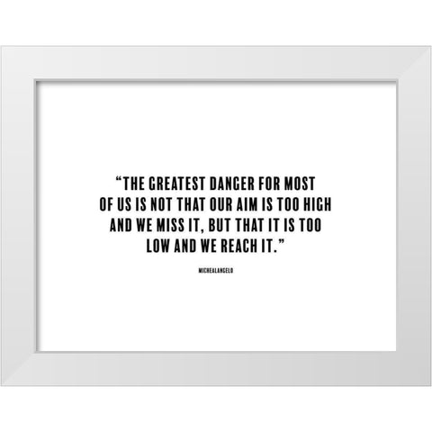 Michealangelo Quote: The Greatest Danger White Modern Wood Framed Art Print by ArtsyQuotes