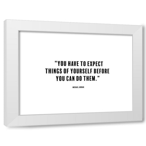Michael Jordan Quote: Expect Things White Modern Wood Framed Art Print by ArtsyQuotes