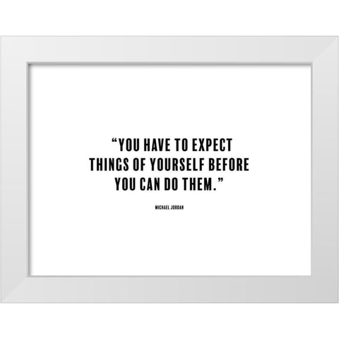 Michael Jordan Quote: Expect Things White Modern Wood Framed Art Print by ArtsyQuotes