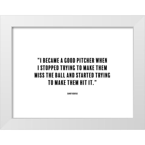 Sandy Koufax Quote: Good Pitcher White Modern Wood Framed Art Print by ArtsyQuotes
