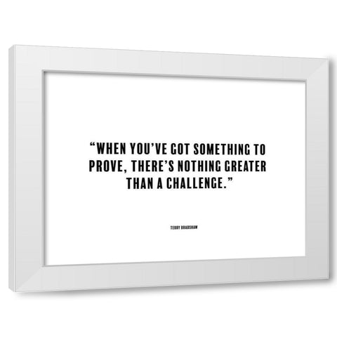 Terry Bradshaw Quote: Something to Prove White Modern Wood Framed Art Print by ArtsyQuotes