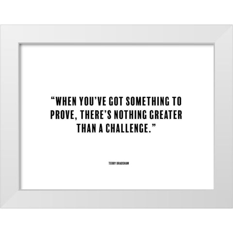 Terry Bradshaw Quote: Something to Prove White Modern Wood Framed Art Print by ArtsyQuotes