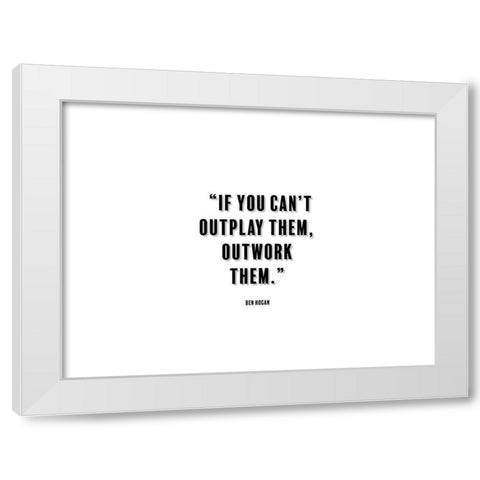 Ben Hogan Quote: Outwork Them White Modern Wood Framed Art Print by ArtsyQuotes