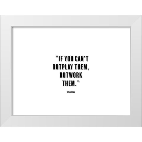 Ben Hogan Quote: Outwork Them White Modern Wood Framed Art Print by ArtsyQuotes