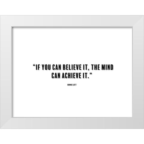 Ronnie Lott Quote: Believe It White Modern Wood Framed Art Print by ArtsyQuotes