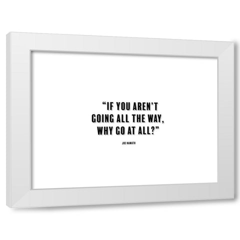 Joe Namath Quote: Going All the Way White Modern Wood Framed Art Print by ArtsyQuotes