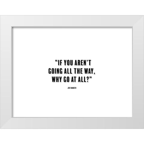 Joe Namath Quote: Going All the Way White Modern Wood Framed Art Print by ArtsyQuotes