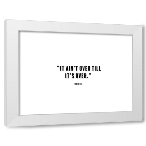 Yogi Berra Quote: It aint Over White Modern Wood Framed Art Print by ArtsyQuotes