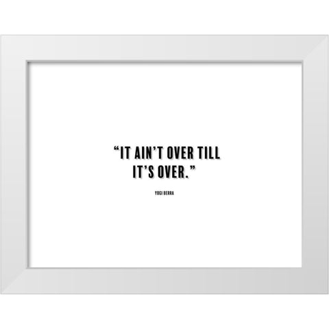 Yogi Berra Quote: It aint Over White Modern Wood Framed Art Print by ArtsyQuotes