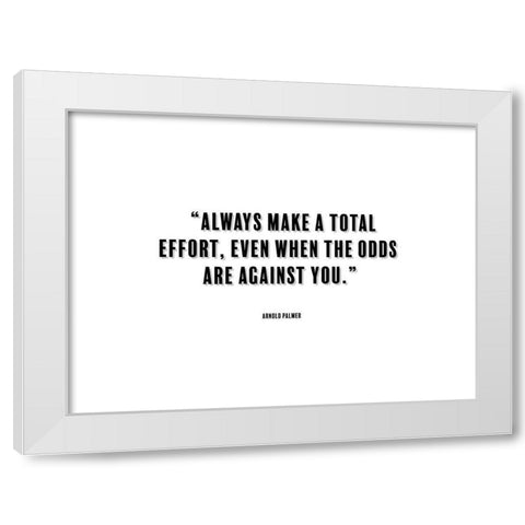Arnold Palmer Quote: Total Effort White Modern Wood Framed Art Print by ArtsyQuotes