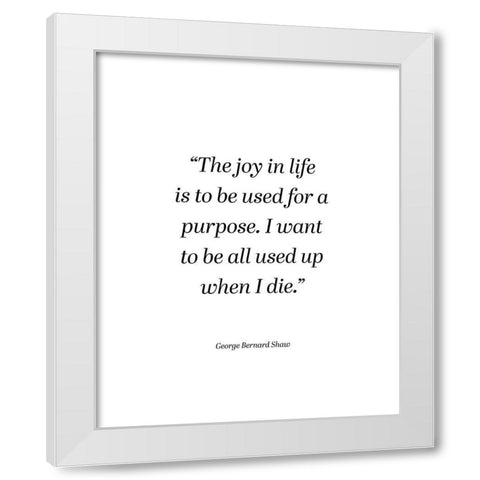 George Bernard Shaw Quote: The Joy in Life White Modern Wood Framed Art Print by ArtsyQuotes