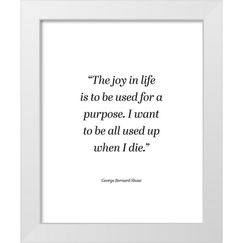 George Bernard Shaw Quote: The Joy in Life White Modern Wood Framed Art Print by ArtsyQuotes