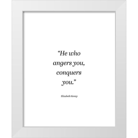 Elizabeth Kenny Quote: He Who Angers You White Modern Wood Framed Art Print by ArtsyQuotes