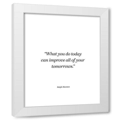 Ralph Marston Quote: What You Do Today White Modern Wood Framed Art Print by ArtsyQuotes