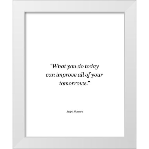 Ralph Marston Quote: What You Do Today White Modern Wood Framed Art Print by ArtsyQuotes