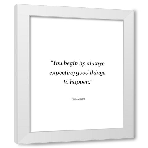 Tom Hopkins Quote: Expecting Good Things White Modern Wood Framed Art Print by ArtsyQuotes