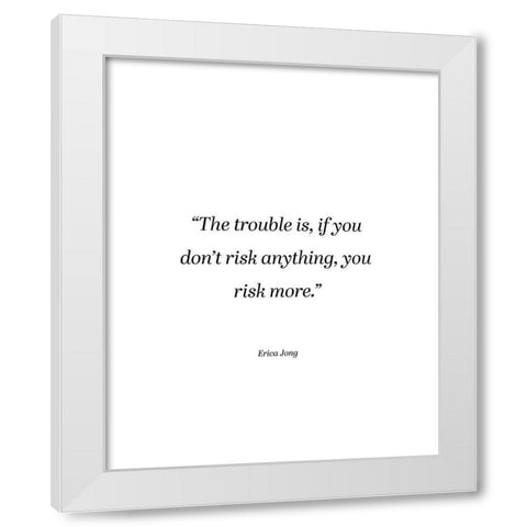 Erica Jong Quote: Risk More White Modern Wood Framed Art Print by ArtsyQuotes