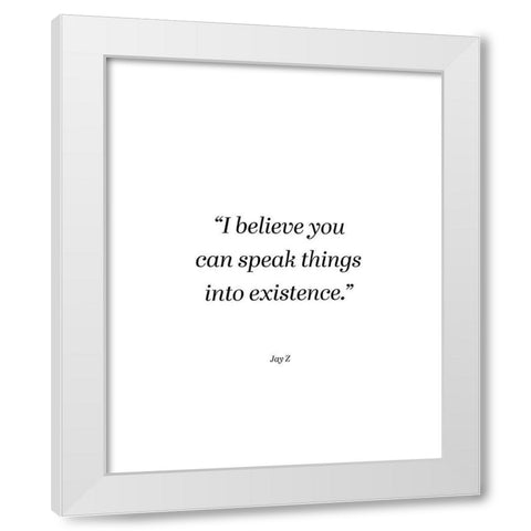 Jay-Z Quote: Speak Things into Existence White Modern Wood Framed Art Print by ArtsyQuotes