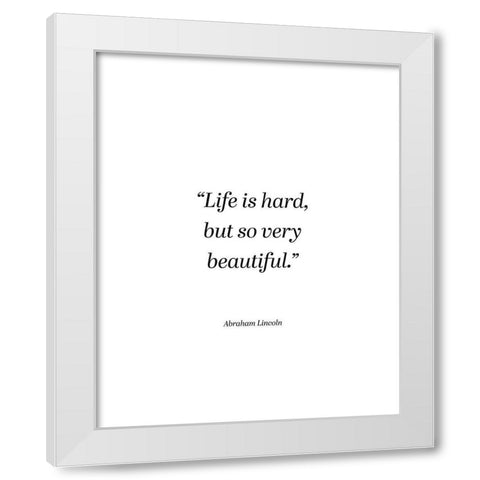 Abraham Lincoln Quote: Life is Hard White Modern Wood Framed Art Print by ArtsyQuotes