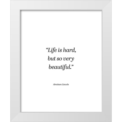 Abraham Lincoln Quote: Life is Hard White Modern Wood Framed Art Print by ArtsyQuotes