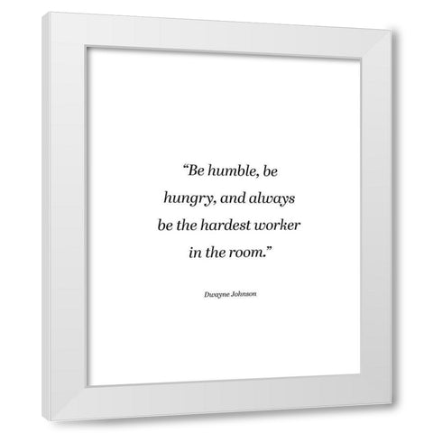 Dwayne Johnson Quote: Be Humble White Modern Wood Framed Art Print by ArtsyQuotes