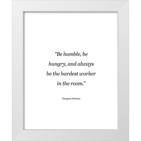 Dwayne Johnson Quote: Be Humble White Modern Wood Framed Art Print by ArtsyQuotes