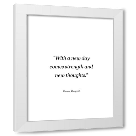 Eleanor Roosevelt Quote: Strength and New Thoughts White Modern Wood Framed Art Print by ArtsyQuotes