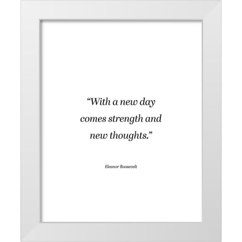 Eleanor Roosevelt Quote: Strength and New Thoughts White Modern Wood Framed Art Print by ArtsyQuotes