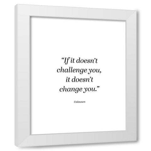 Artsy Quotes Quote: Challenge You White Modern Wood Framed Art Print by ArtsyQuotes