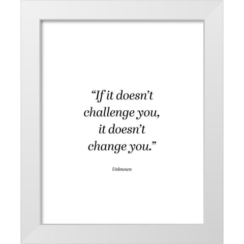 Artsy Quotes Quote: Challenge You White Modern Wood Framed Art Print by ArtsyQuotes