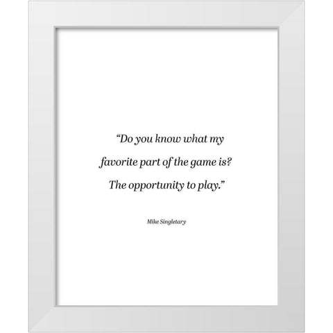 Mike Singletary Quote: The Opportunity to Play White Modern Wood Framed Art Print by ArtsyQuotes