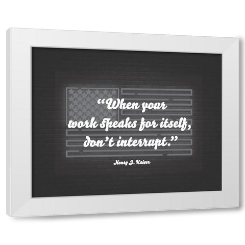 Henry J. Kaiser Quote: Dont Interrupt White Modern Wood Framed Art Print by ArtsyQuotes