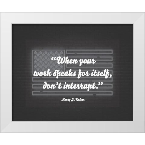 Henry J. Kaiser Quote: Dont Interrupt White Modern Wood Framed Art Print by ArtsyQuotes