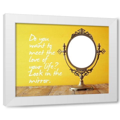 Byron Katie Quote: Look in the Mirror White Modern Wood Framed Art Print by ArtsyQuotes