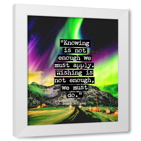 Johann Wolfgang Von Goethe Quote: We Must Do White Modern Wood Framed Art Print by ArtsyQuotes