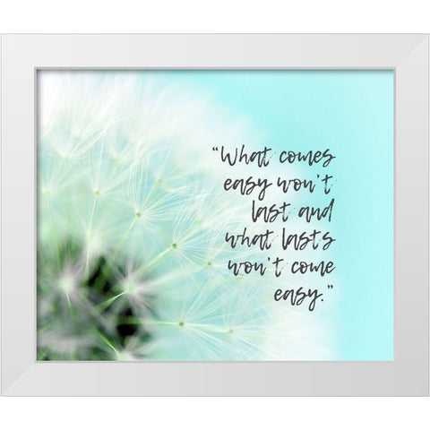 Artsy Quotes Quote: What Comes Easy White Modern Wood Framed Art Print by ArtsyQuotes