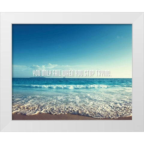 Artsy Quotes Quote: You Only Fail White Modern Wood Framed Art Print by ArtsyQuotes