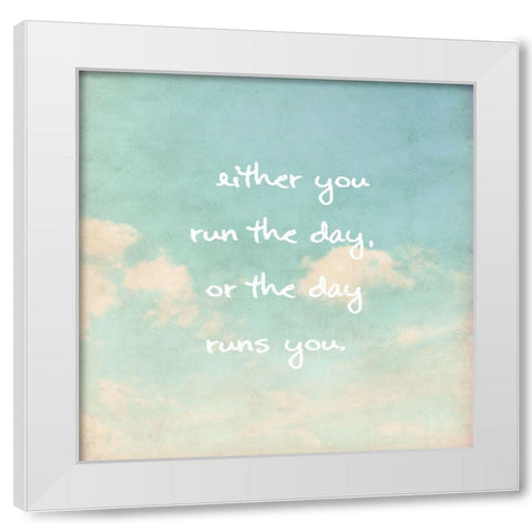 Jim Rohn Quote: Run the Day White Modern Wood Framed Art Print by ArtsyQuotes