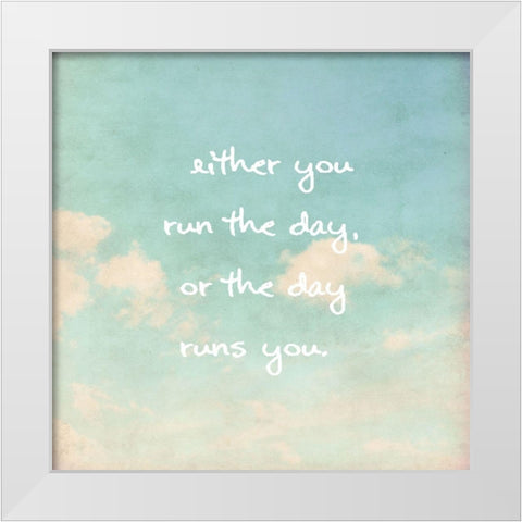 Jim Rohn Quote: Run the Day White Modern Wood Framed Art Print by ArtsyQuotes