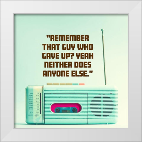 Artsy Quotes Quote: Remember That Guy White Modern Wood Framed Art Print by ArtsyQuotes