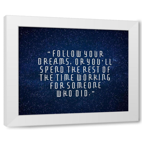Artsy Quotes Quote: Follow Your Dreams II White Modern Wood Framed Art Print by ArtsyQuotes