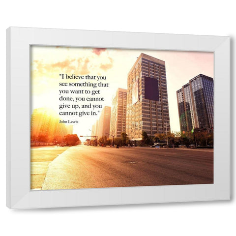 John Lewis Quote: You Cannot Give Up White Modern Wood Framed Art Print by ArtsyQuotes