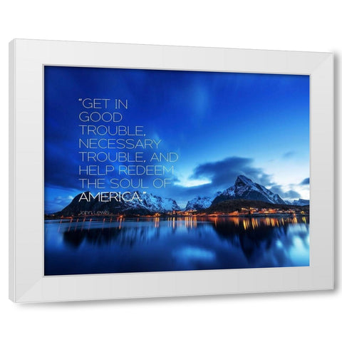 John Lewis Quote: Get in Good Trouble White Modern Wood Framed Art Print by ArtsyQuotes