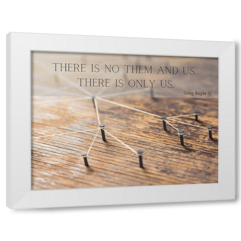 Greg Boyle SJ Quote: There is Only Us White Modern Wood Framed Art Print by ArtsyQuotes