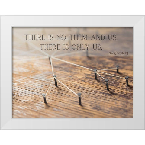 Greg Boyle SJ Quote: There is Only Us White Modern Wood Framed Art Print by ArtsyQuotes