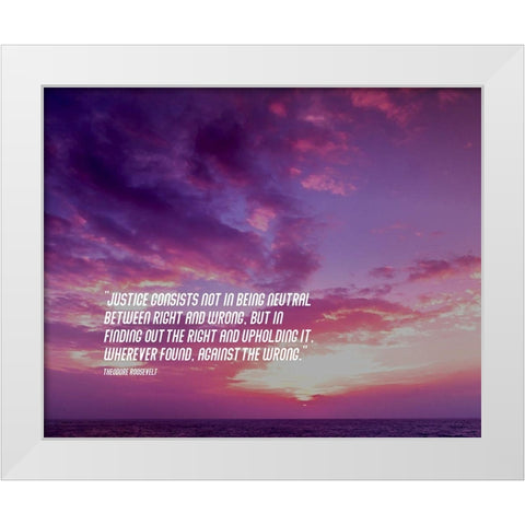 Theodore Roosevelt Quote: Justice White Modern Wood Framed Art Print by ArtsyQuotes