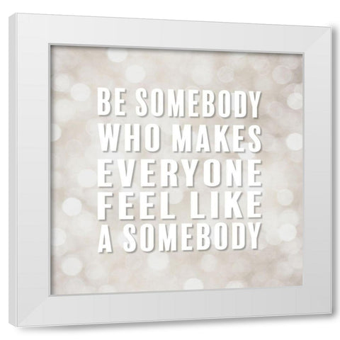 Artsy Quotes Quote: Be Somebody White Modern Wood Framed Art Print by ArtsyQuotes
