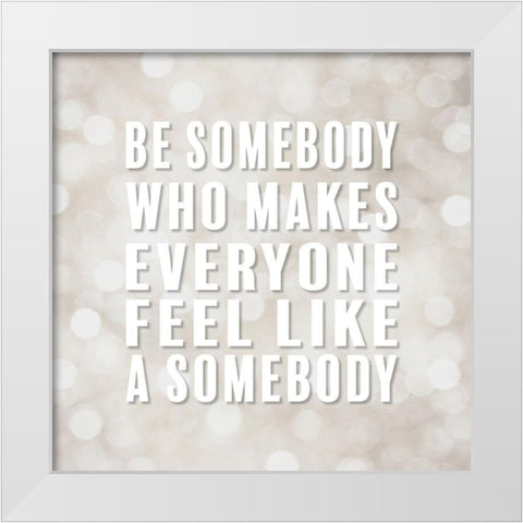 Artsy Quotes Quote: Be Somebody White Modern Wood Framed Art Print by ArtsyQuotes