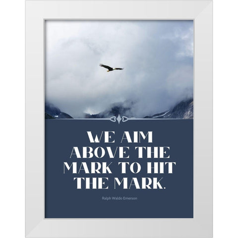 Ralph Waldo Emerson Quote: Hit the Mark White Modern Wood Framed Art Print by ArtsyQuotes