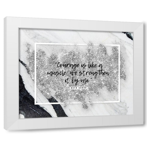 Ruth Gordo Quote: Courage White Modern Wood Framed Art Print by ArtsyQuotes